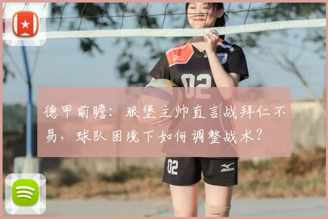 德甲前瞻:狼堡主帅直言战拜仁不易,球队困境下如何调整战术?