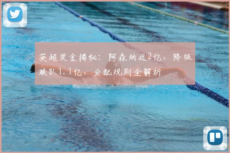 英超奖金揭秘:阿森纳近2亿,降级狼队1.1亿,分配规则全解析